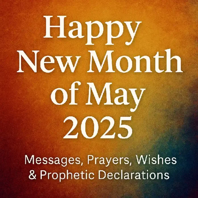 Happy New Month of May 2025: Messages, Prayers, Wishes & Prophetic Declarations